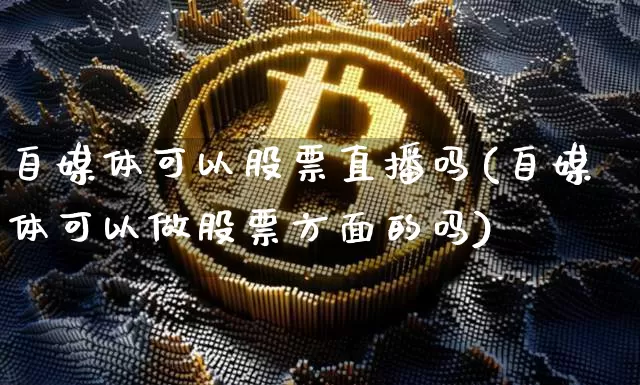 自媒体可以股票直播吗(自媒体可以做股票方面的吗)_https://www.huakunhengjia.com_期货资讯_第1张