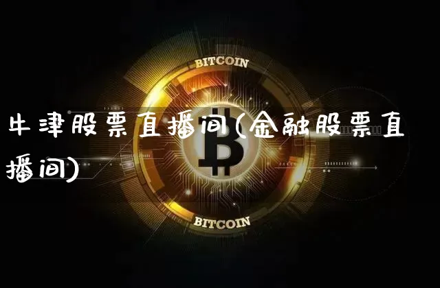 牛津股票直播间(金融股票直播间)_https://www.huakunhengjia.com_期货资讯_第1张