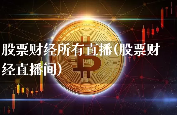股票财经所有直播(股票财经直播间)_https://www.huakunhengjia.com_财经资讯_第1张