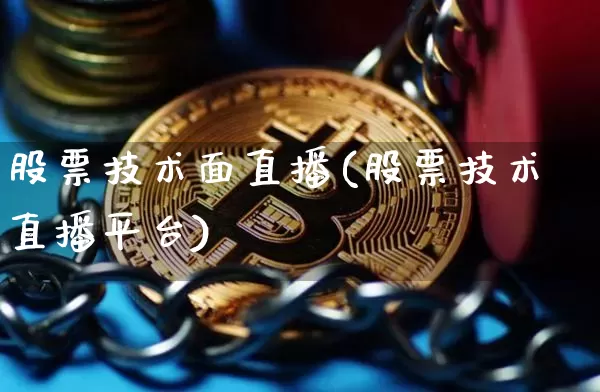 股票技术面直播(股票技术直播平台)_https://www.huakunhengjia.com_期货资讯_第1张