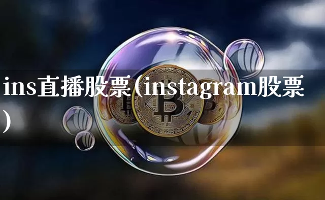 ins直播股票(instagram股票)_https://www.huakunhengjia.com_财经资讯_第1张