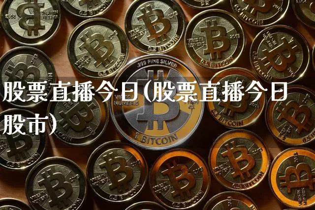 股票直播今日(股票直播今日股市)_https://www.huakunhengjia.com_金融资讯_第1张