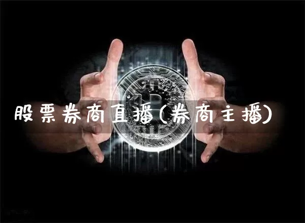 股票券商直播(券商主播)_https://www.huakunhengjia.com_期货资讯_第1张