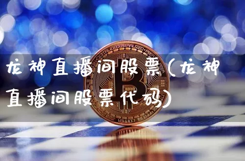 龙神直播间股票(龙神直播间股票代码)_https://www.huakunhengjia.com_股票资讯_第1张