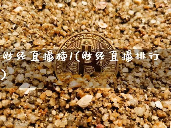 财经直播榜1(财经直播排行)_https://www.huakunhengjia.com_股票资讯_第1张