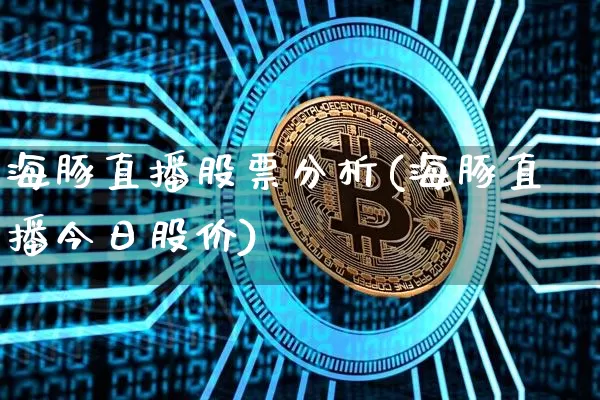 海豚直播股票分析(海豚直播今日股价)_https://www.huakunhengjia.com_股票资讯_第1张