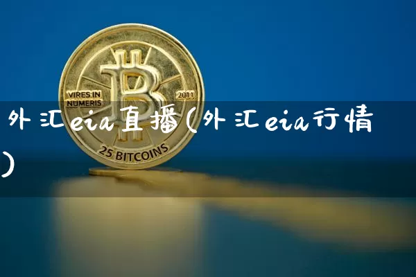 外汇eia直播(外汇eia行情)_https://www.huakunhengjia.com_财经资讯_第1张
