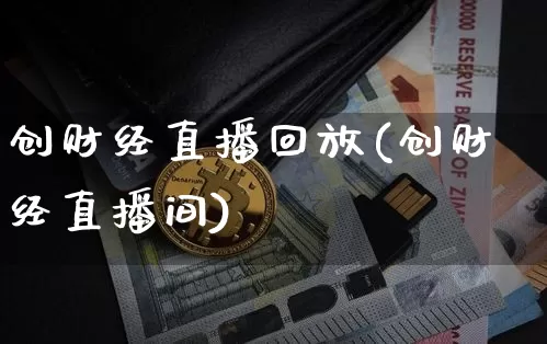 创财经直播回放(创财经直播间)_https://www.huakunhengjia.com_期货资讯_第1张