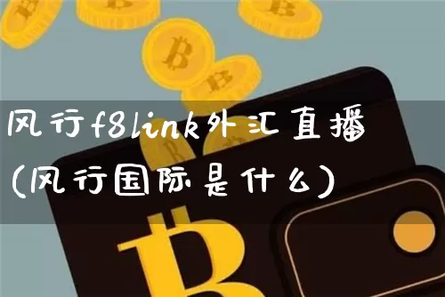 风行f8link外汇直播(风行国际是什么)_https://www.huakunhengjia.com_股票资讯_第1张