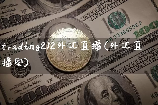 trading212外汇直播(外汇直播室)_https://www.huakunhengjia.com_金融资讯_第1张