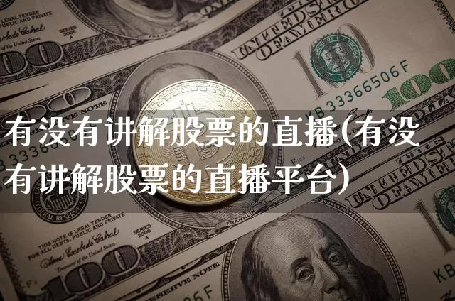 有没有讲解股票的直播(有没有讲解股票的直播平台)_https://www.huakunhengjia.com_金融资讯_第1张