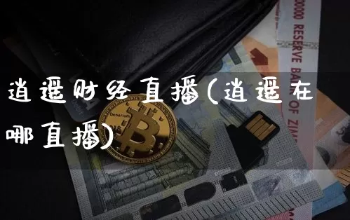逍遥财经直播(逍遥在哪直播)_https://www.huakunhengjia.com_金融资讯_第1张