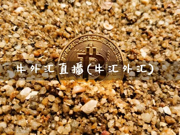 牛外汇直播(牛汇外汇)_https://www.huakunhengjia.com_股票资讯_第1张