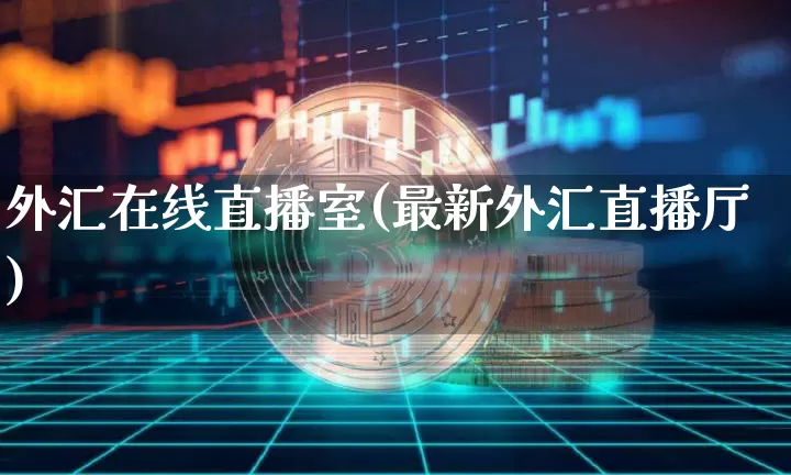 外汇在线直播室(最新外汇直播厅)_https://www.huakunhengjia.com_财经资讯_第1张