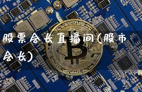 股票会长直播间(股市会长)_https://www.huakunhengjia.com_期货资讯_第1张