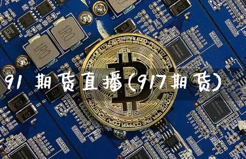 91 期货直播(917期货)_https://www.huakunhengjia.com_财经资讯_第1张