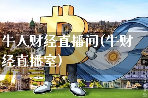 牛人财经直播间(牛财经直播室)_https://www.huakunhengjia.com_股票资讯_第1张