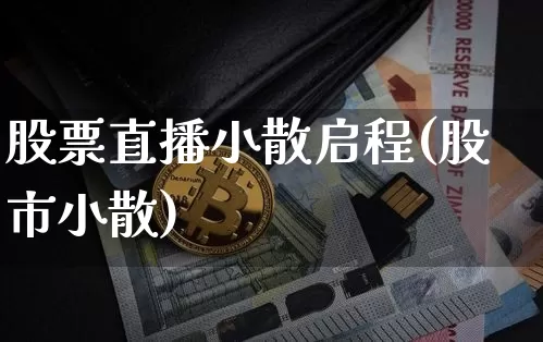股票直播小散启程(股市小散)_https://www.huakunhengjia.com_财经资讯_第1张
