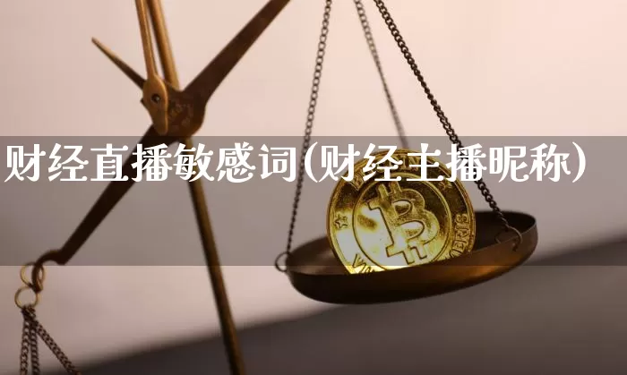 财经直播敏感词(财经主播昵称)_https://www.huakunhengjia.com_期货资讯_第1张