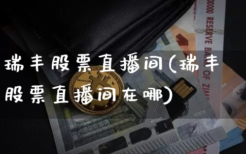 瑞丰股票直播间(瑞丰股票直播间在哪)_https://www.huakunhengjia.com_金融资讯_第1张