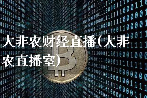 大非农财经直播(大非农直播室)_https://www.huakunhengjia.com_金融资讯_第1张