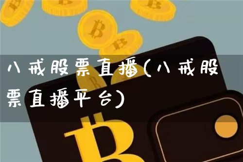 八戒股票直播(八戒股票直播平台)_https://www.huakunhengjia.com_股票资讯_第1张