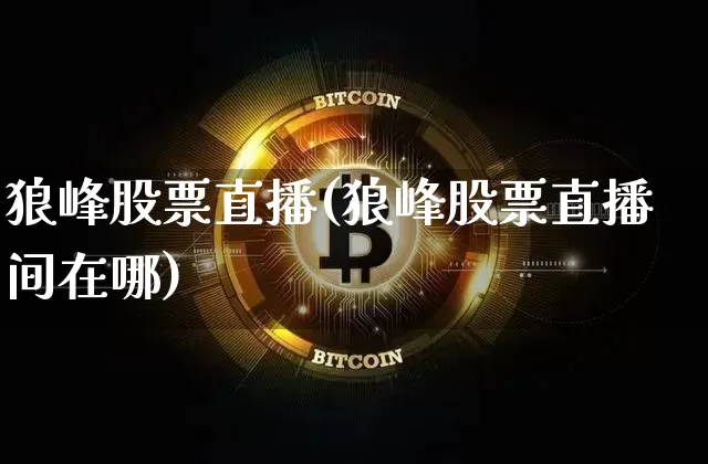 狼峰股票直播(狼峰股票直播间在哪)_https://www.huakunhengjia.com_股票资讯_第1张
