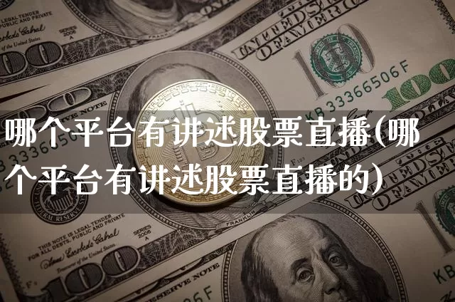 哪个平台有讲述股票直播(哪个平台有讲述股票直播的)_https://www.huakunhengjia.com_金融资讯_第1张