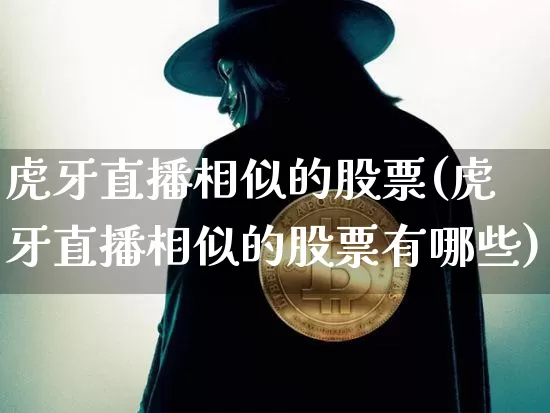 虎牙直播相似的股票(虎牙直播相似的股票有哪些)_https://www.huakunhengjia.com_期货资讯_第1张