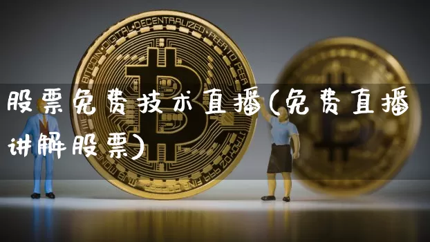股票免费技术直播(免费直播讲解股票)_https://www.huakunhengjia.com_期货资讯_第1张