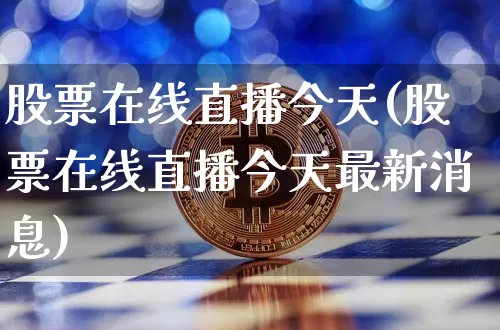 股票在线直播今天(股票在线直播今天最新消息)_https://www.huakunhengjia.com_财经资讯_第1张
