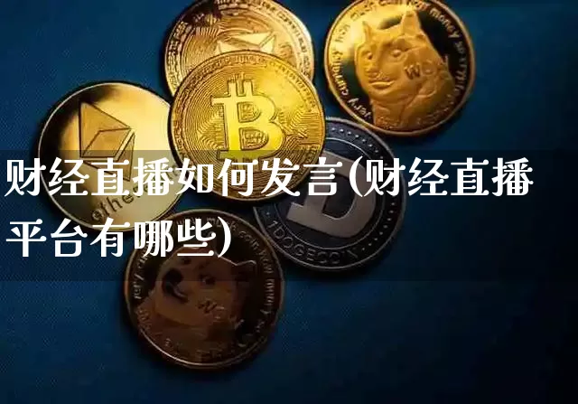 财经直播如何发言(财经直播平台有哪些)_https://www.huakunhengjia.com_期货资讯_第1张