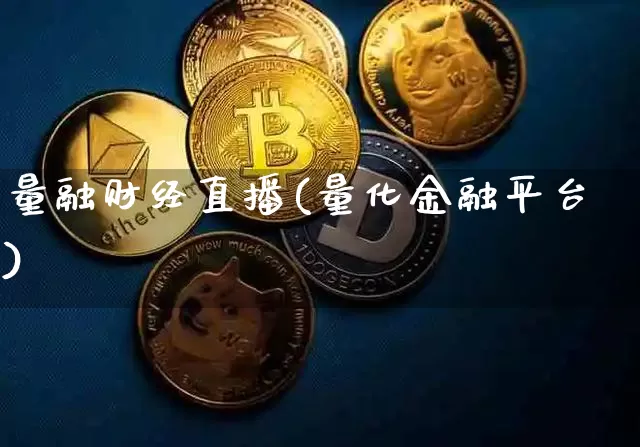 量融财经直播(量化金融平台)_https://www.huakunhengjia.com_财经资讯_第1张