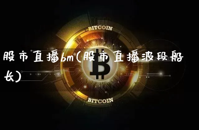 股市直播bm(股市直播波段船长)_https://www.huakunhengjia.com_股票资讯_第1张