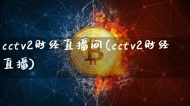 cctv2财经直播间(cctv2财经直播)_https://www.huakunhengjia.com_金融资讯_第1张