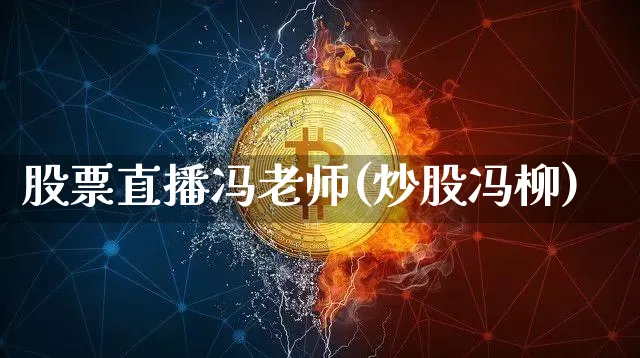 股票直播冯老师(炒股冯柳)_https://www.huakunhengjia.com_金融资讯_第1张