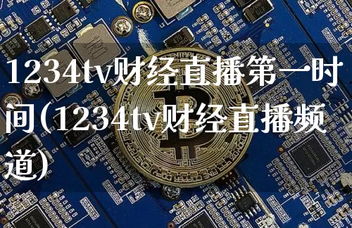 1234tv财经直播第一时间(1234tv财经直播频道)_https://www.huakunhengjia.com_金融资讯_第1张