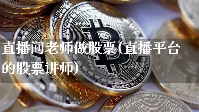 直播间老师做股票(直播平台的股票讲师)_https://www.huakunhengjia.com_金融资讯_第1张