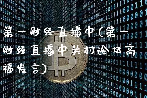 第一财经直播中(第一财经直播中关村论坛高福发言)_https://www.huakunhengjia.com_金融资讯_第1张