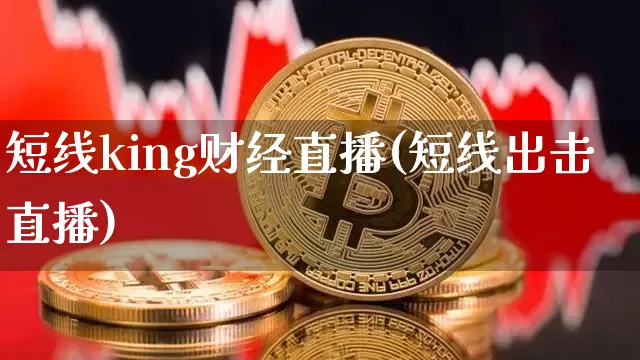 短线king财经直播(短线出击直播)_https://www.huakunhengjia.com_股票资讯_第1张