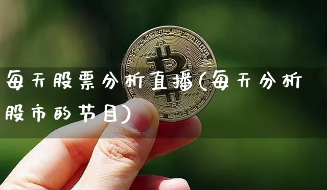 每天股票分析直播(每天分析股市的节目)_https://www.huakunhengjia.com_期货资讯_第1张