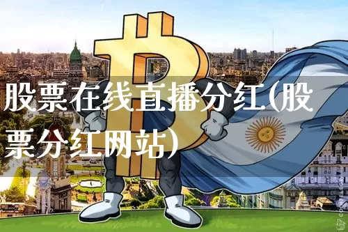 股票在线直播分红(股票分红网站)_https://www.huakunhengjia.com_期货资讯_第1张