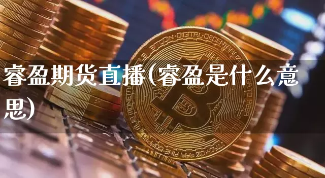 睿盈期货直播(睿盈是什么意思)_https://www.huakunhengjia.com_财经资讯_第1张