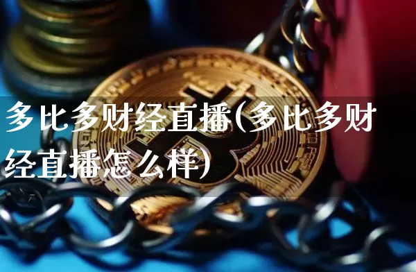 多比多财经直播(多比多财经直播怎么样)_https://www.huakunhengjia.com_股票资讯_第1张