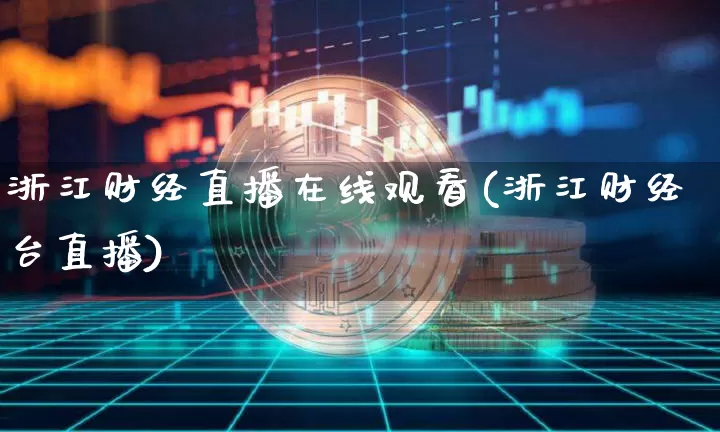浙江财经直播在线观看(浙江财经台直播)_https://www.huakunhengjia.com_财经资讯_第1张