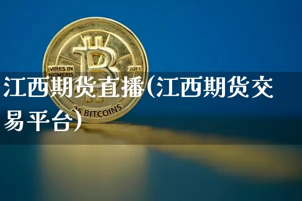 江西期货直播(江西期货交易平台)_https://www.huakunhengjia.com_期货资讯_第1张