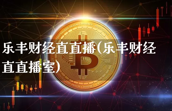 乐丰财经直直播(乐丰财经直直播室)_https://www.huakunhengjia.com_财经资讯_第1张