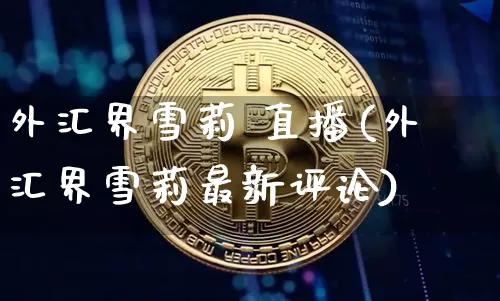 外汇界雪莉 直播(外汇界雪莉最新评论)_https://www.huakunhengjia.com_金融资讯_第1张