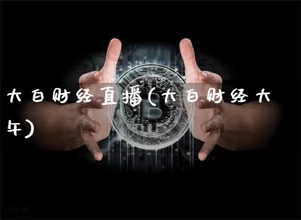 大白财经直播(大白财经大午)_https://www.huakunhengjia.com_股票资讯_第1张