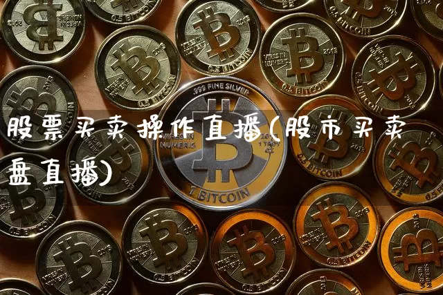 股票买卖操作直播(股市买卖盘直播)_https://www.huakunhengjia.com_金融资讯_第1张